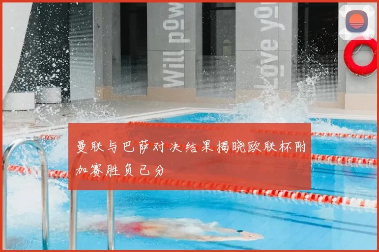 曼联与巴萨对决结果揭晓欧联杯附加赛胜负已分