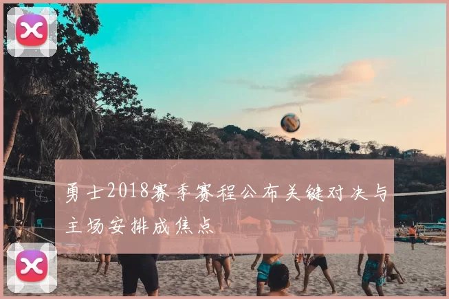 勇士2018赛季赛程公布关键对决与主场安排成焦点