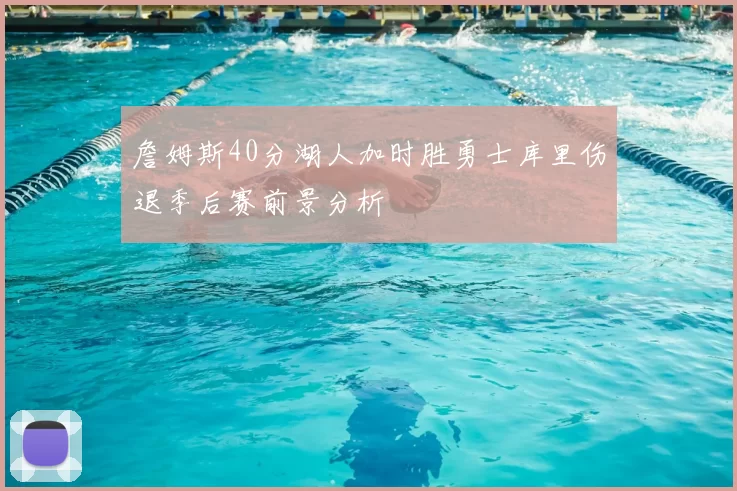 詹姆斯40分湖人加时胜勇士库里伤退季后赛前景分析