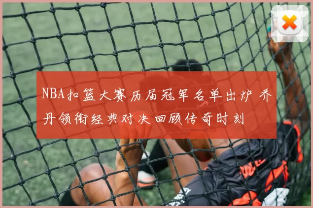 NBA扣篮大赛历届冠军名单出炉 乔丹领衔经典对决回顾传奇时刻